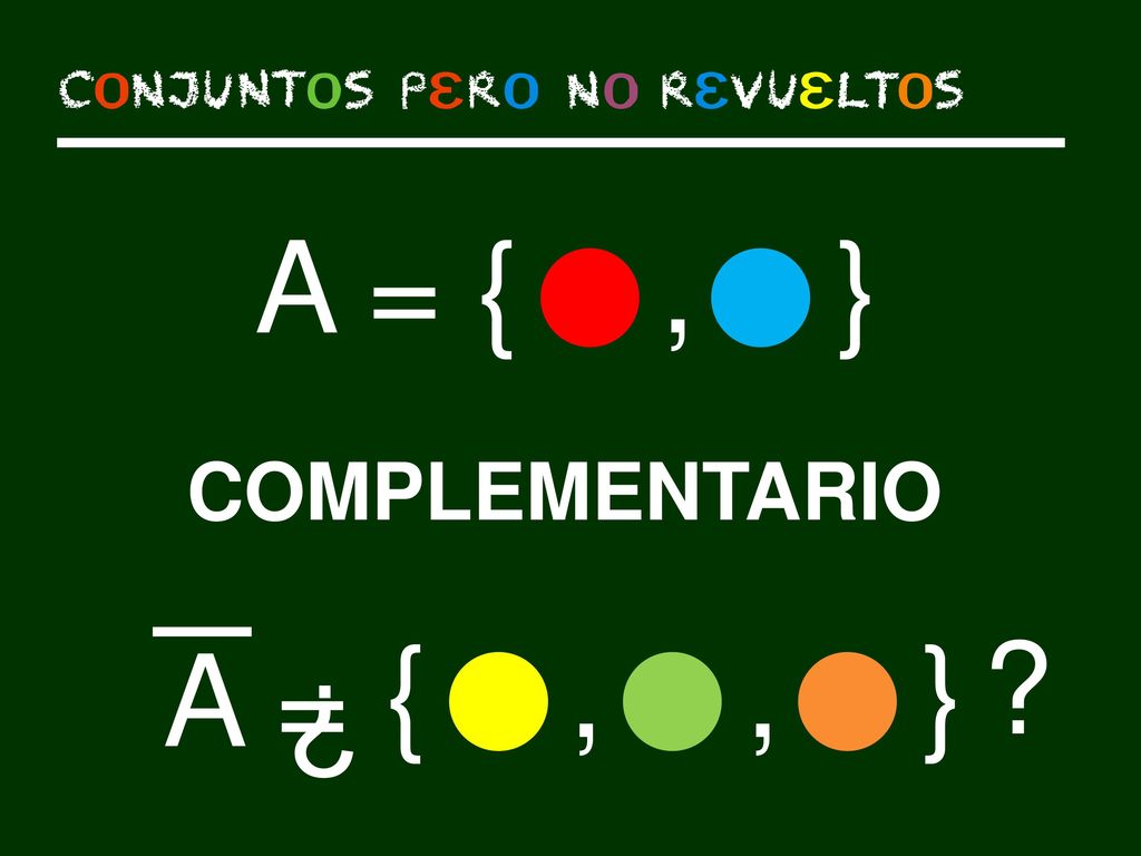 A = { , } { , , } A = ¿ COMPLEMENTARIO COMPLEMENTARIO COMPLEMENTARIO