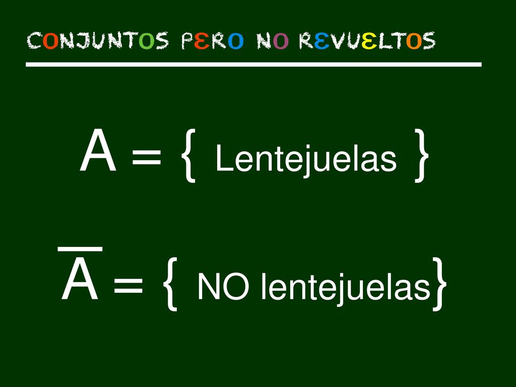 A = { Lentejuelas } A = { NO lentejuelas} Más ejemplos…