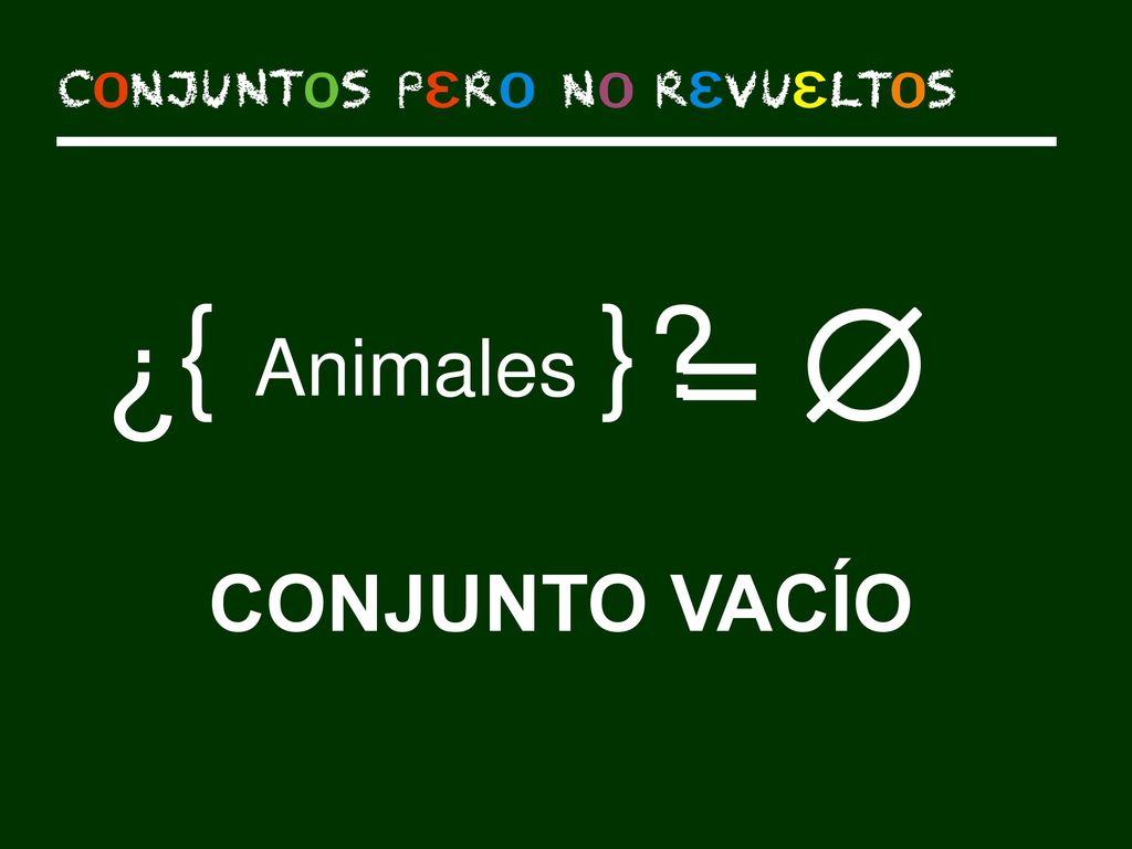 { Animales } = Æ ¿ En el B no hay nada, está vacío. CONJUNTO VACÍO