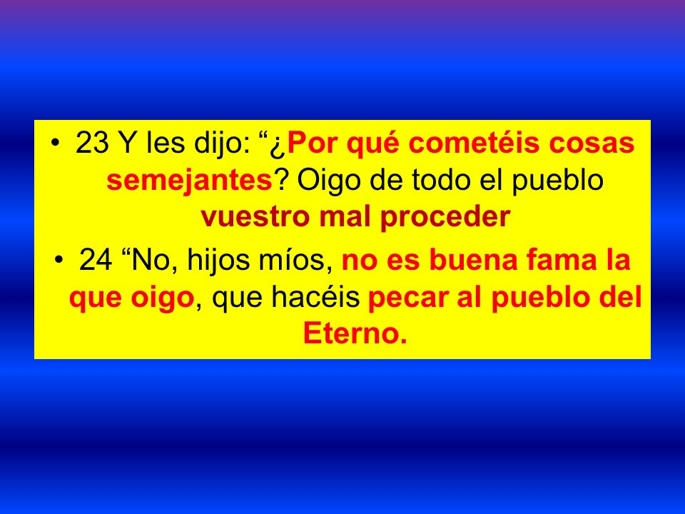 23 Y les dijo: ¿Por qué cometéis cosas semejantes