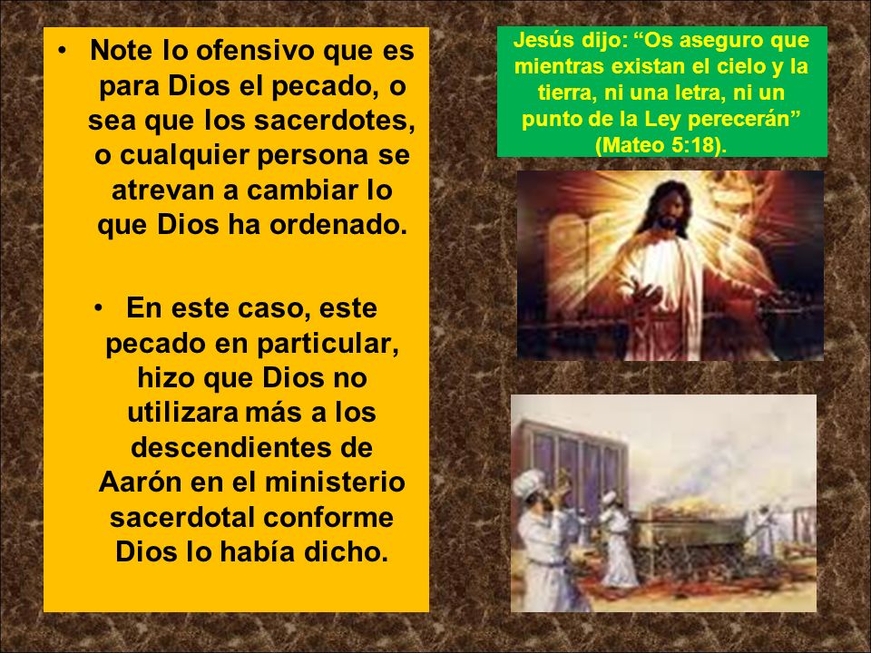 Note lo ofensivo que es para Dios el pecado, o sea que los sacerdotes, o cualquier persona se atrevan a cambiar lo que Dios ha ordenado.
