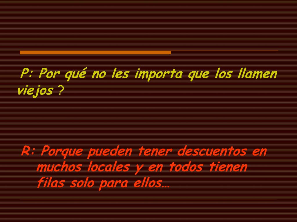 P: Por qué no les importa que los llamen viejos