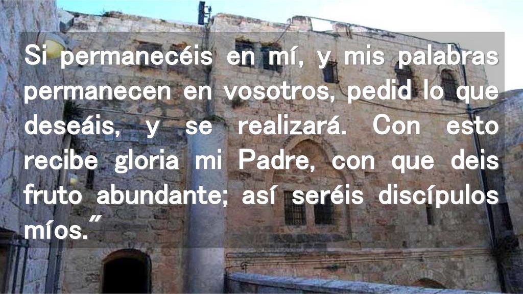Si permanecéis en mí, y mis palabras permanecen en vosotros, pedid lo que deseáis, y se realizará.