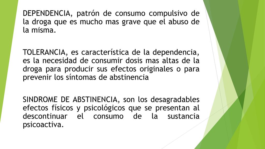 DEPENDENCIA, patrón de consumo compulsivo de la droga que es mucho mas grave que el abuso de la misma.