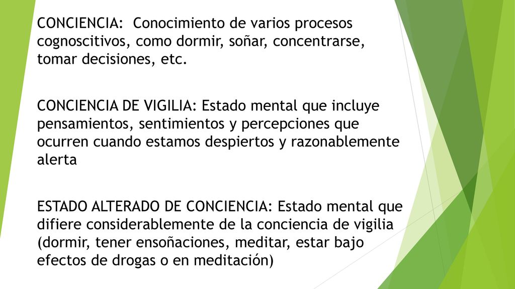 CONCIENCIA: Conocimiento de varios procesos cognoscitivos, como dormir, soñar, concentrarse, tomar decisiones, etc.