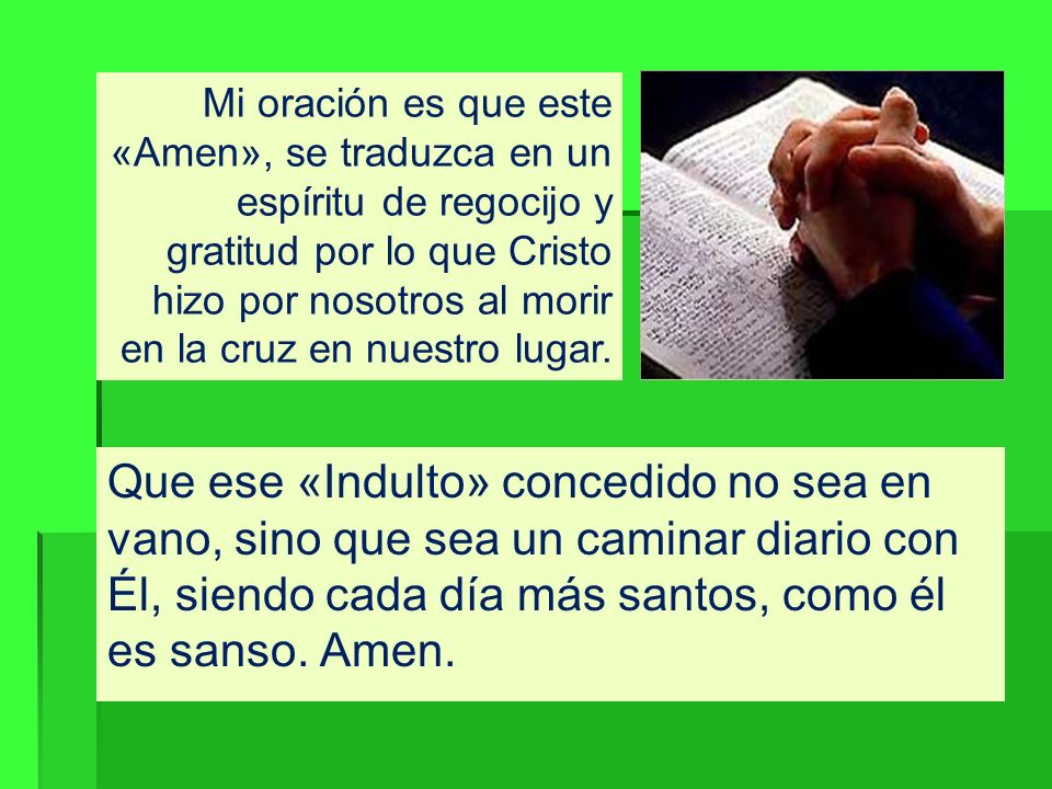 Mi oración es que este «Amen», se traduzca en un espíritu de regocijo y gratitud por lo que Cristo hizo por nosotros al morir en la cruz en nuestro lugar.