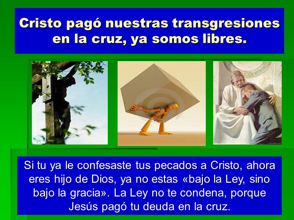 Cristo pagó nuestras transgresiones en la cruz, ya somos libres.