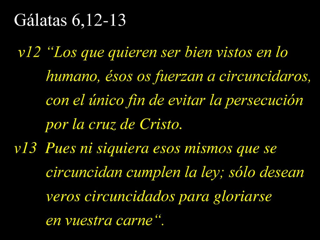Gálatas 6,12-13 v12 Los que quieren ser bien vistos en lo