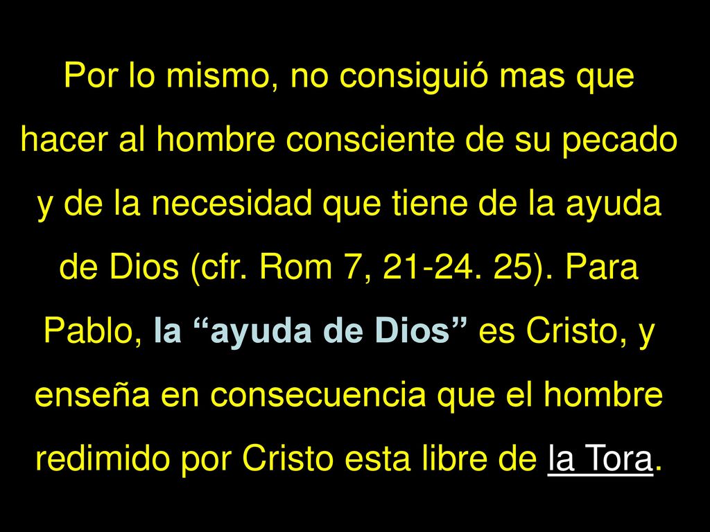 Por lo mismo, no consiguió mas que hacer al hombre consciente de su pecado y de la necesidad que tiene de la ayuda de Dios (cfr.
