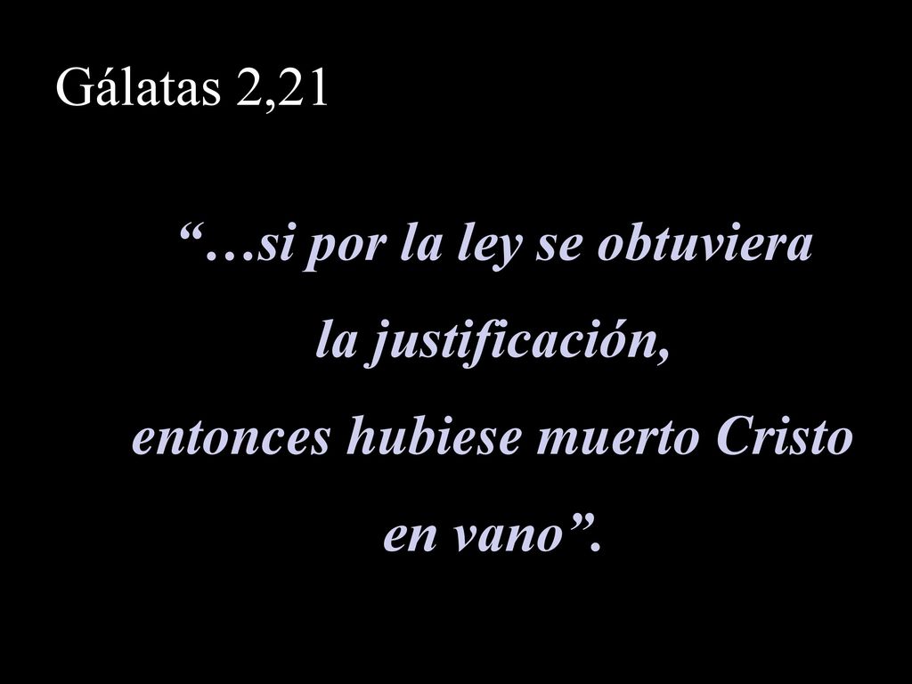 …si por la ley se obtuviera entonces hubiese muerto Cristo