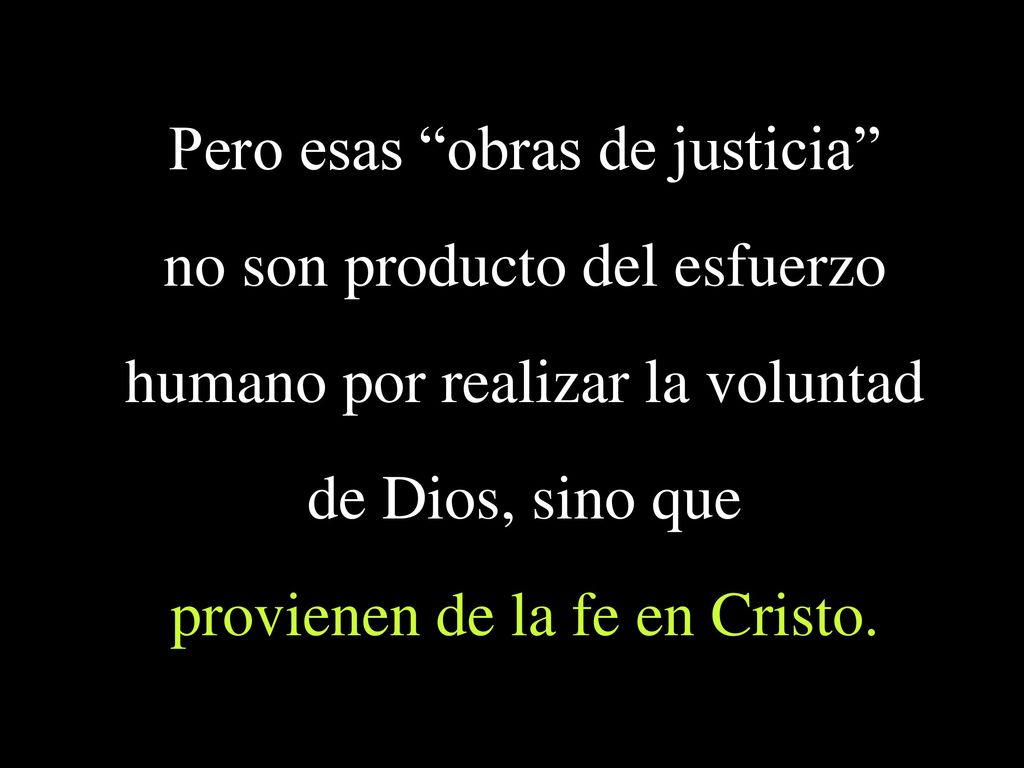 Pero esas obras de justicia no son producto del esfuerzo