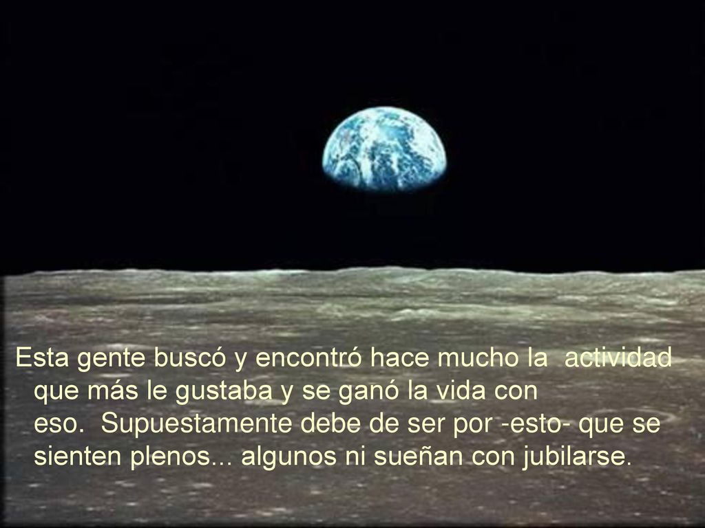 Esta gente buscó y encontró hace mucho la actividad que más le gustaba y se ganó la vida con eso.