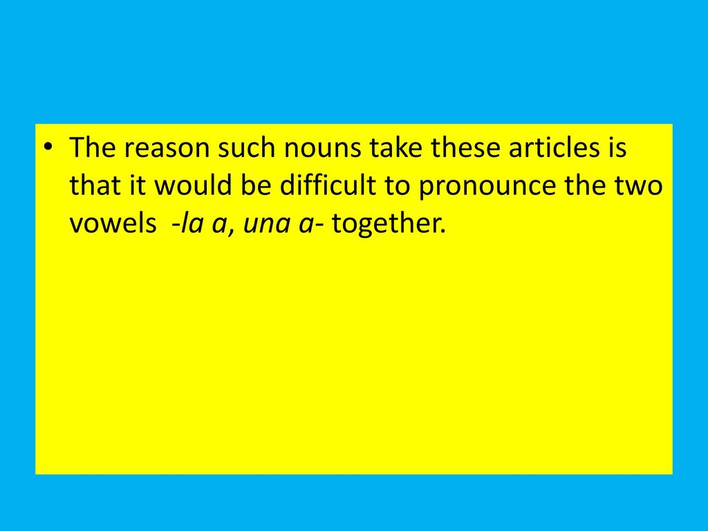 The reason such nouns take these articles is that it would be difficult to pronounce the two vowels -la a, una a- together.