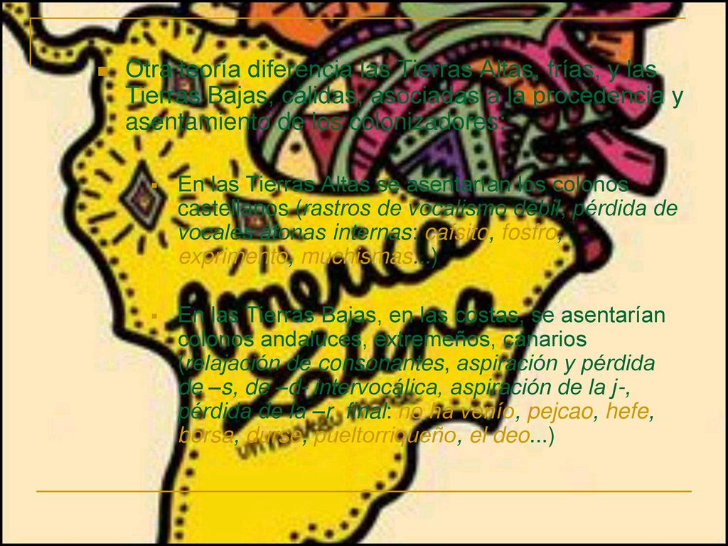 Otra teoría diferencia las Tierras Altas, frías, y las Tierras Bajas, cálidas, asociadas a la procedencia y asentamiento de los colonizadores: