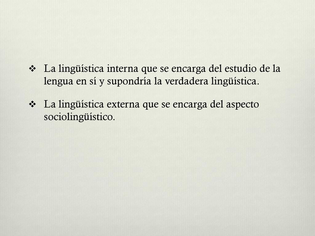 La lingüística interna que se encarga del estudio de la lengua en sí y supondría la verdadera lingüística.