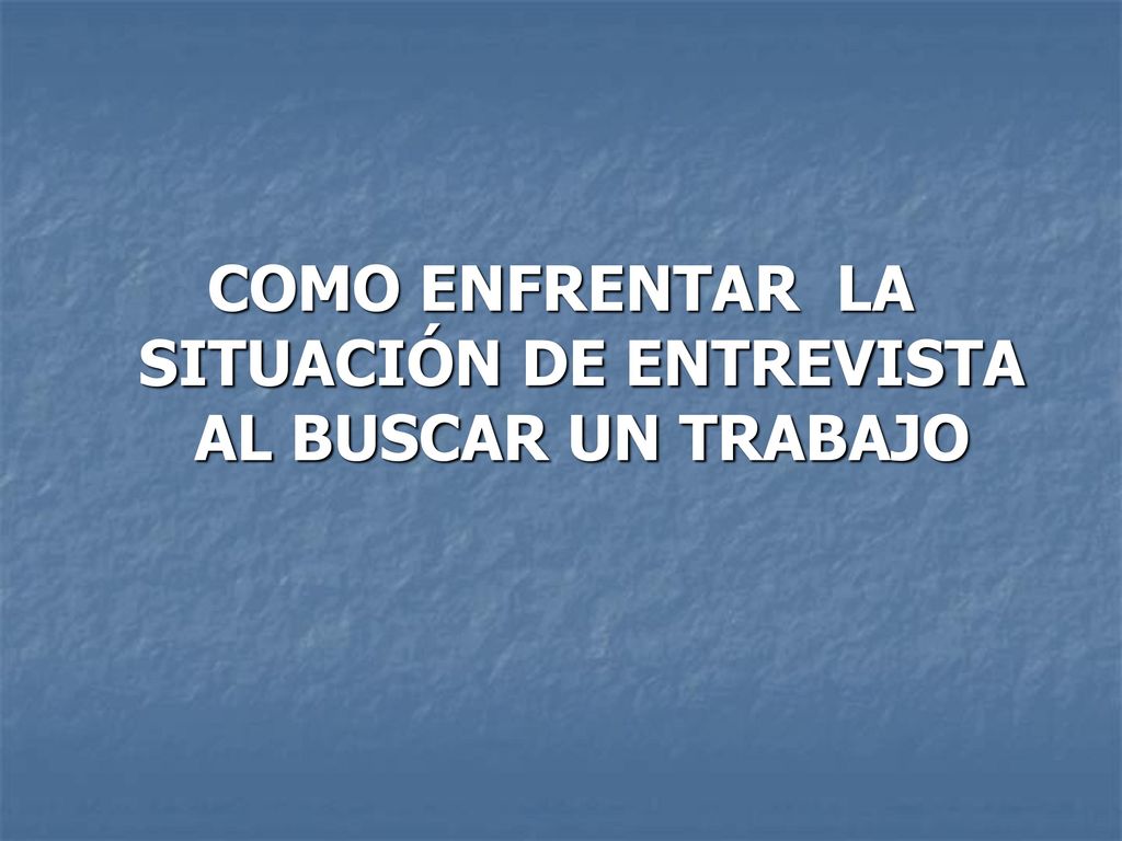 COMO ENFRENTAR LA SITUACIÓN DE ENTREVISTA AL BUSCAR UN TRABAJO