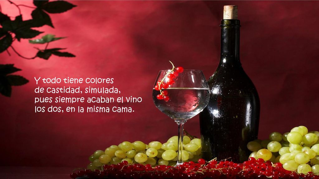 Y todo tiene colores de castidad, simulada, pues siempre acaban el vino los dos, en la misma cama.