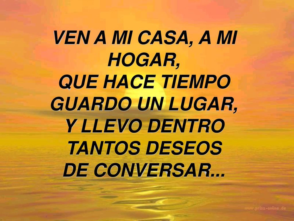 VEN A MI CASA, A MI HOGAR, QUE HACE TIEMPO. GUARDO UN LUGAR, Y LLEVO DENTRO.