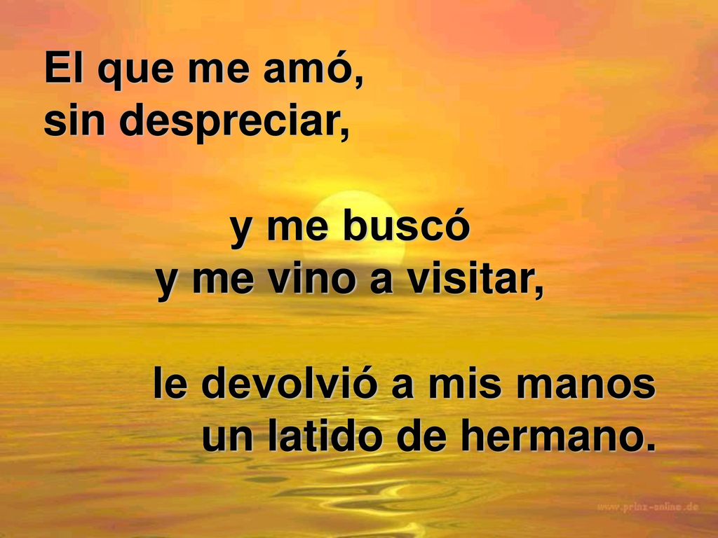 El que me amó, sin despreciar, y me buscó. y me vino a visitar, le devolvió a mis manos.
