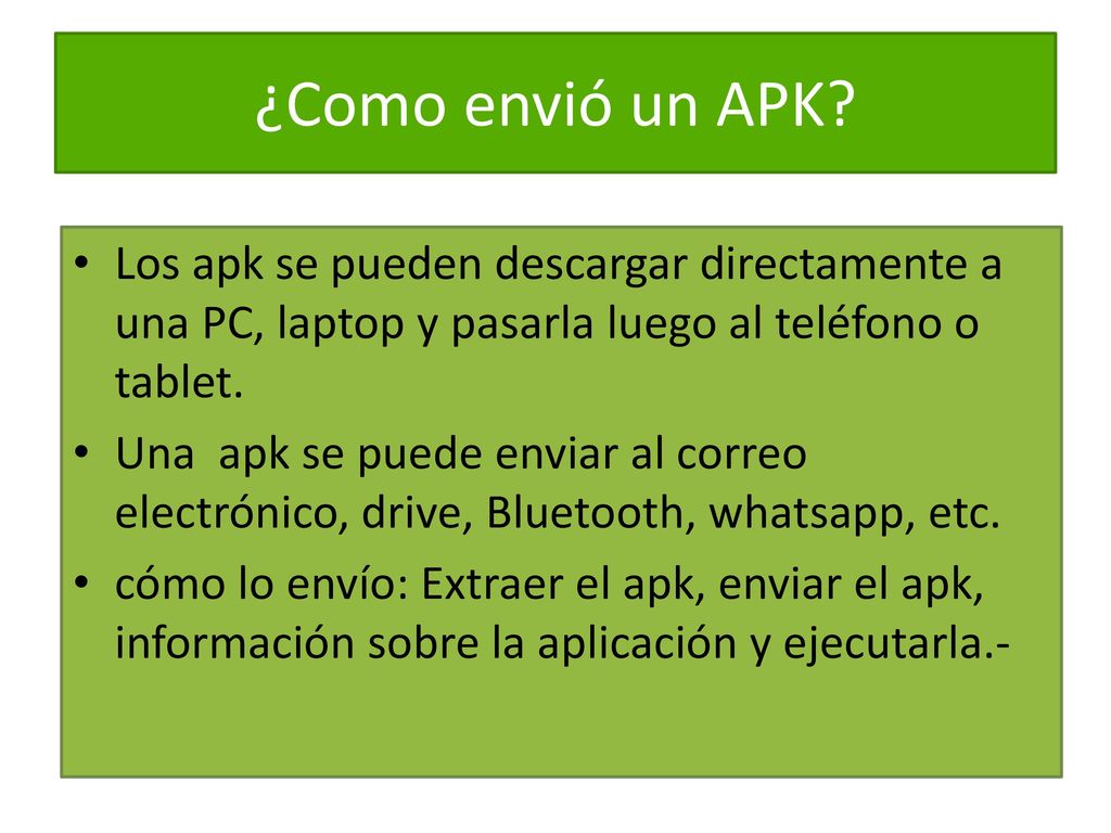 ¿Como envió un APK Los apk se pueden descargar directamente a una PC, laptop y pasarla luego al teléfono o tablet.