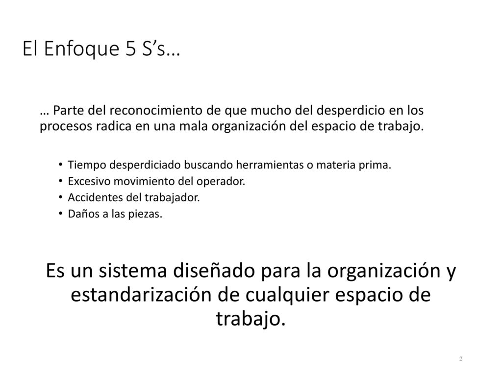El Enfoque 5 S’s… … Parte del reconocimiento de que mucho del desperdicio en los procesos radica en una mala organización del espacio de trabajo.