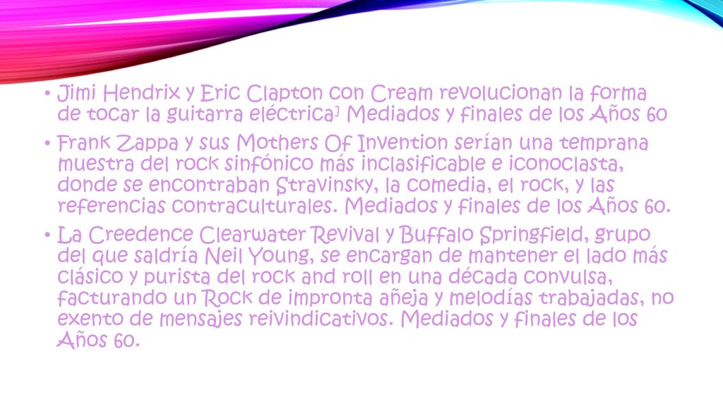 Jimi Hendrix y Eric Clapton con Cream revolucionan la forma de tocar la guitarra eléctrica] Mediados y finales de los Años 60
