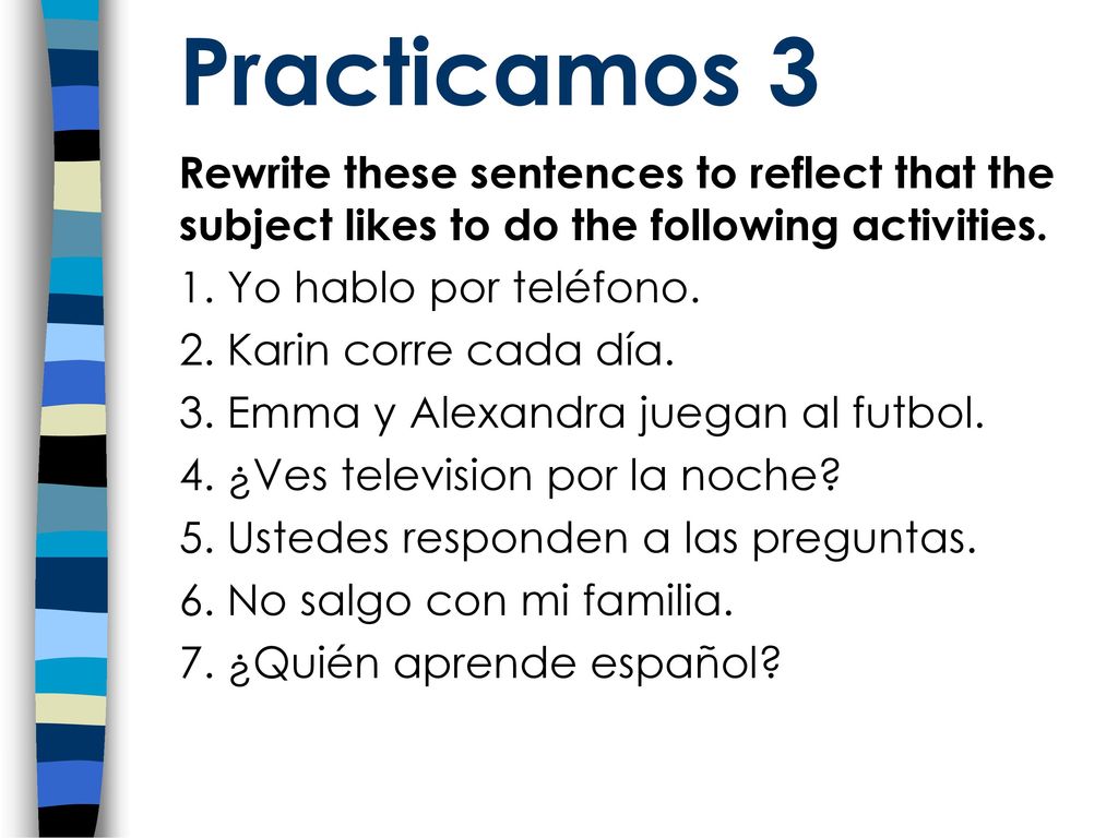 Practicamos 3 Rewrite these sentences to reflect that the subject likes to do the following activities.