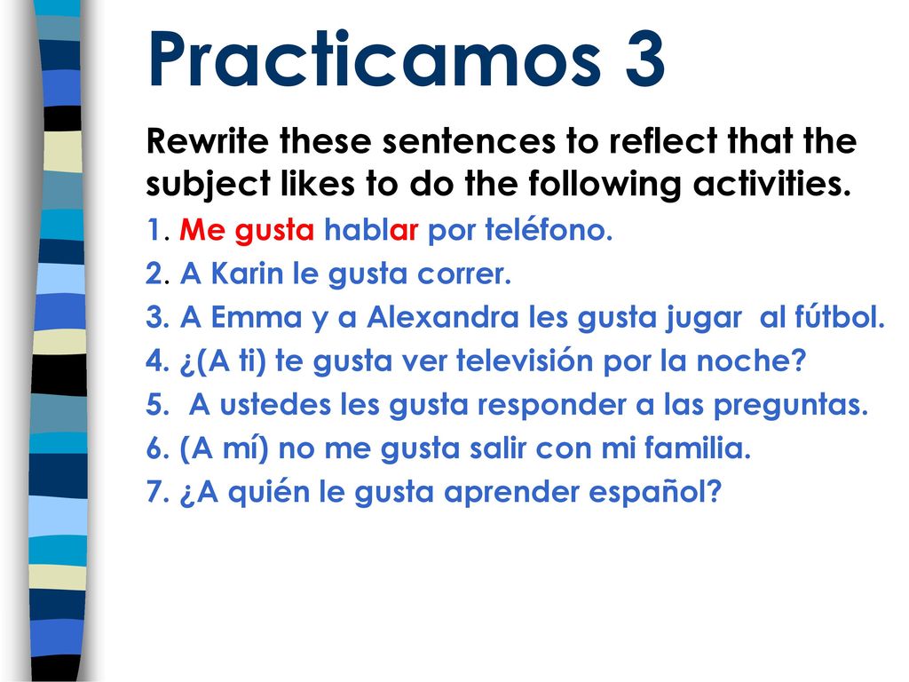 Practicamos 3 Rewrite these sentences to reflect that the subject likes to do the following activities.