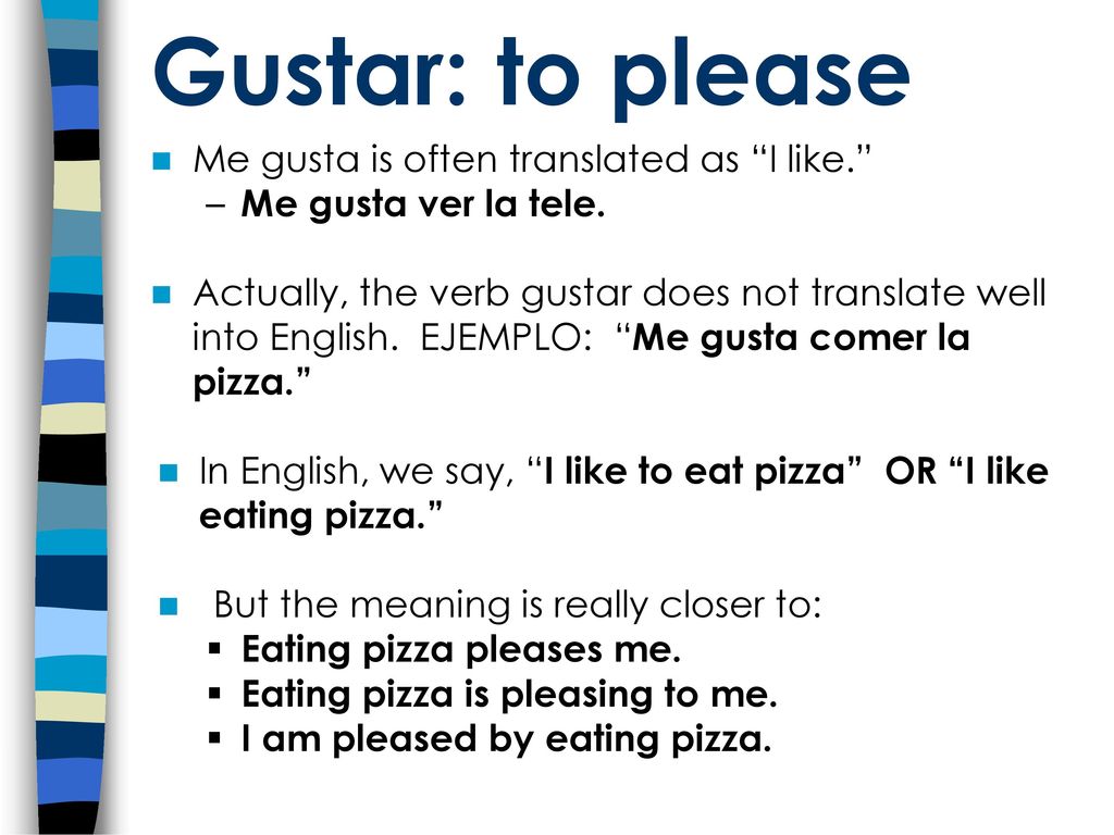 Gustar: to please Me gusta is often translated as I like.