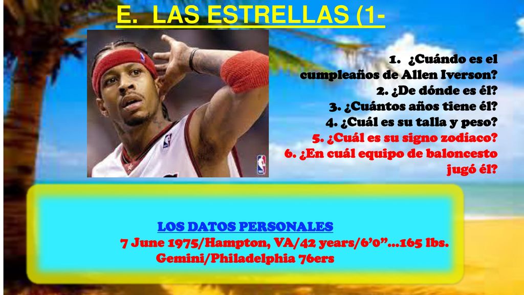 E. LAS ESTRELLAS (1-6) ¿Cuándo es el cumpleaños de Allen Iverson