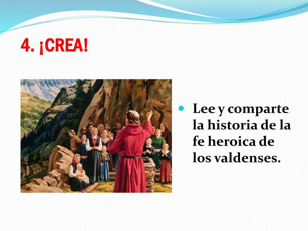 4. ¡CREA! Lee y comparte la historia de la fe heroica de los valdenses.