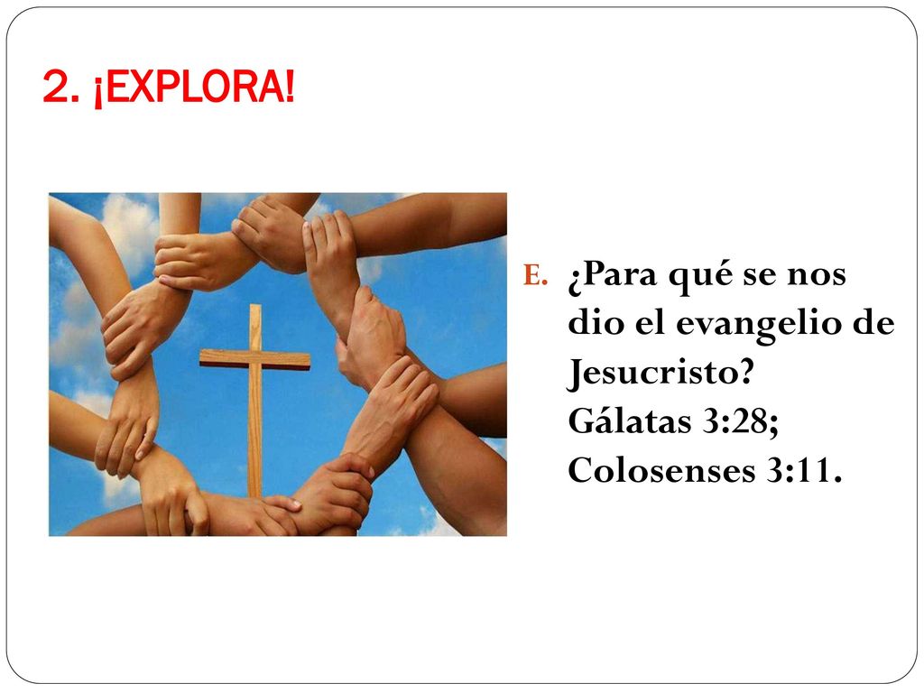 2. ¡EXPLORA. ¿Para qué se nos dio el evangelio de Jesucristo.