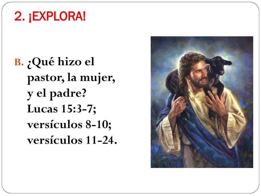 2. ¡EXPLORA. ¿Qué hizo el pastor, la mujer, y el padre.