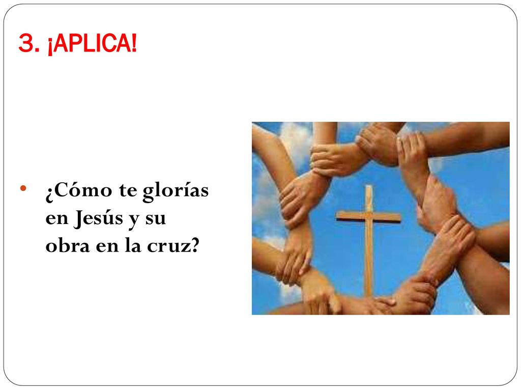 3. ¡APLICA! ¿Cómo te glorías en Jesús y su obra en la cruz