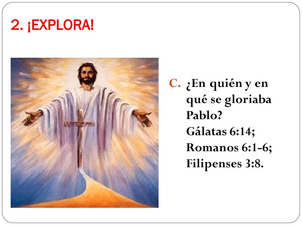 2. ¡EXPLORA. ¿En quién y en qué se gloriaba Pablo.