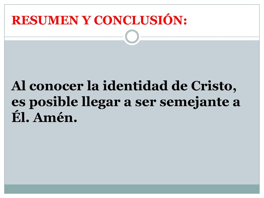 RESUMEN Y CONCLUSIÓN: Al conocer la identidad de Cristo, es posible llegar a ser semejante a Él.