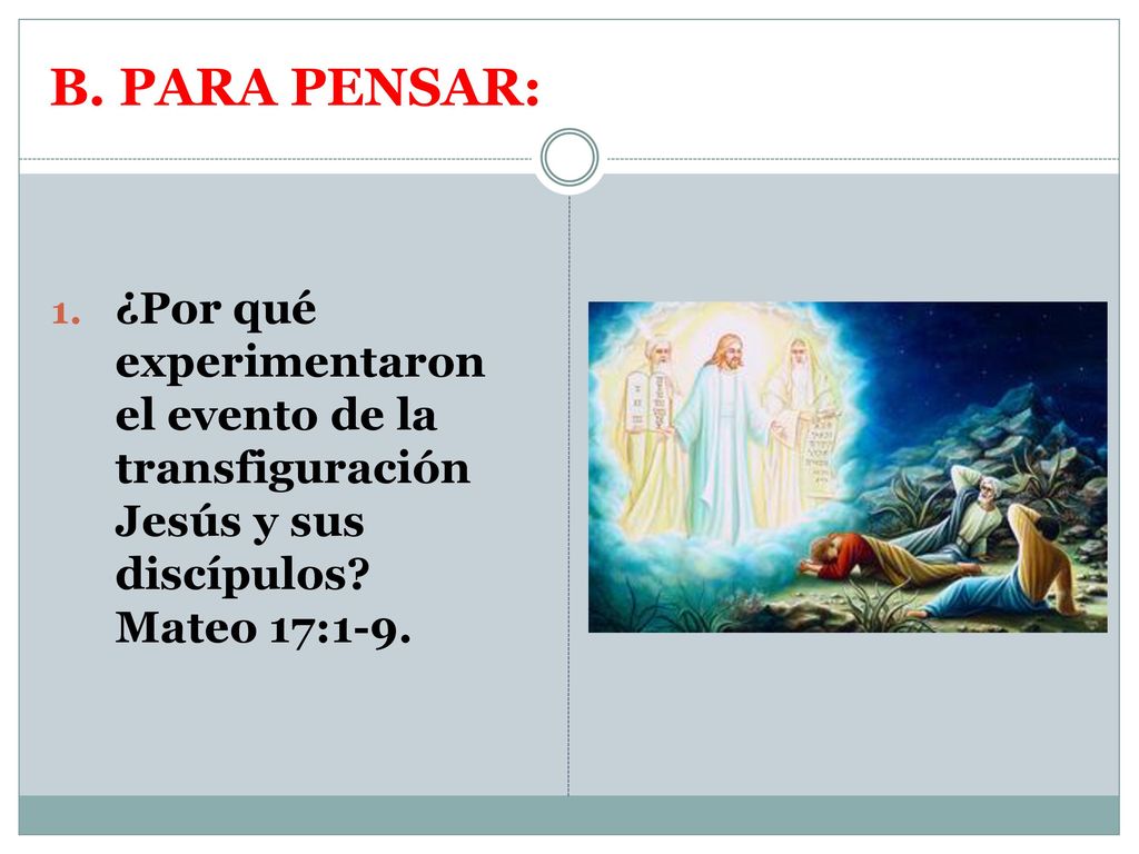 B. PARA PENSAR: ¿Por qué experimentaron el evento de la transfiguración Jesús y sus discípulos.