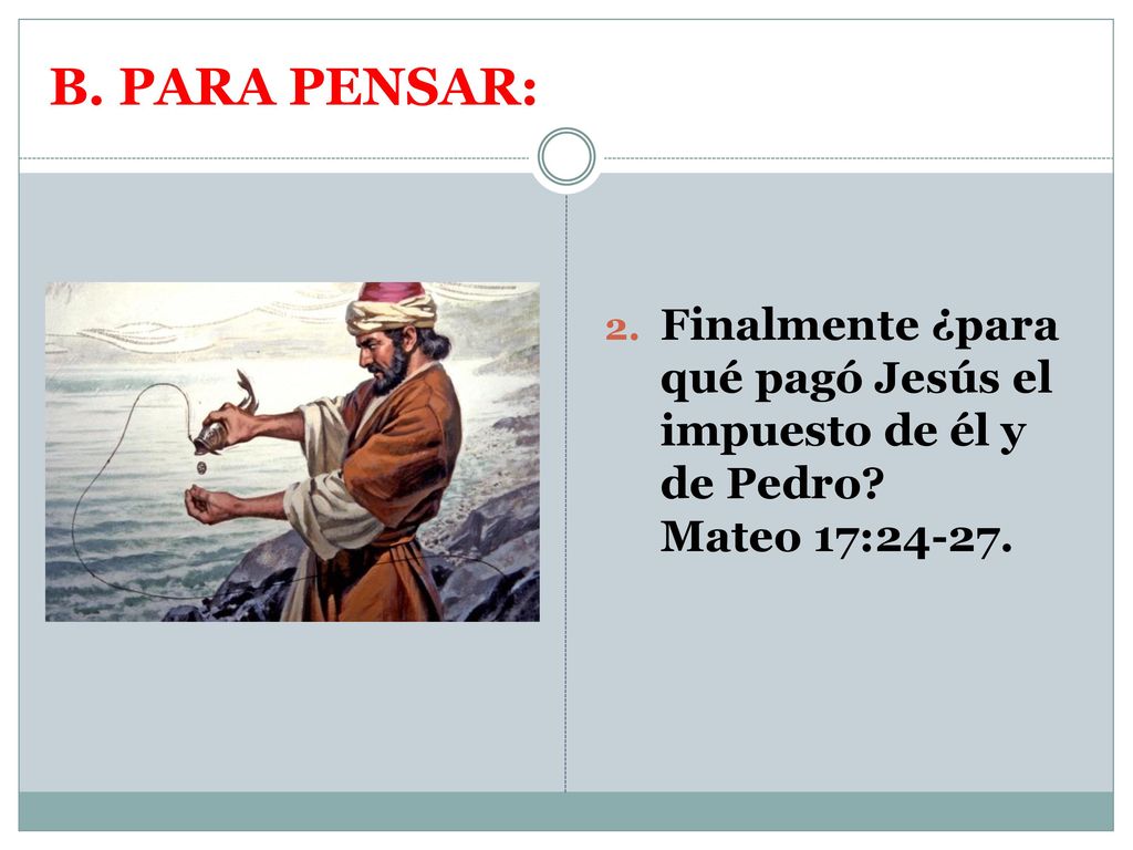 B. PARA PENSAR: Finalmente ¿para qué pagó Jesús el impuesto de él y de Pedro.