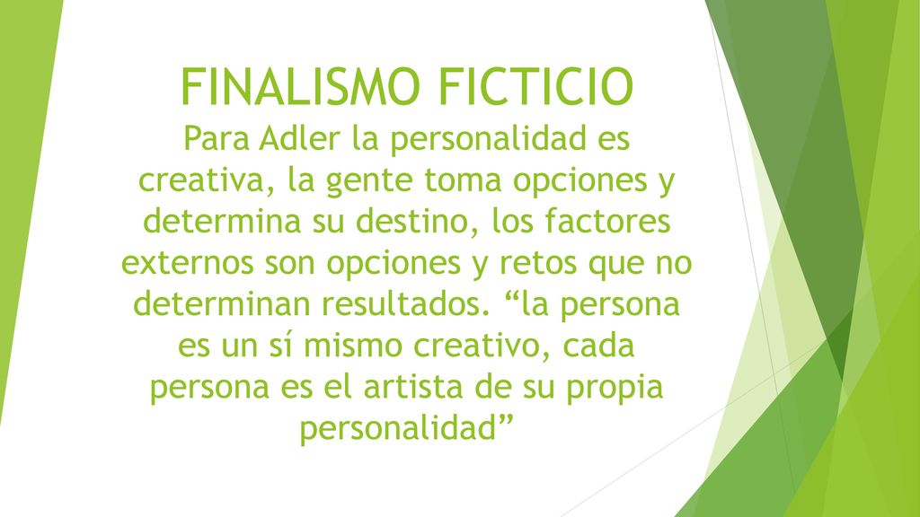 FINALISMO FICTICIO Para Adler la personalidad es creativa, la gente toma opciones y determina su destino, los factores externos son opciones y retos que no determinan resultados.