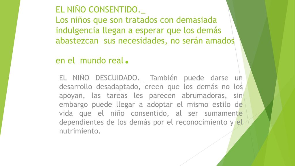 EL NIÑO CONSENTIDO._ Los niños que son tratados con demasiada indulgencia llegan a esperar que los demás abastezcan sus necesidades, no serán amados en el mundo real.