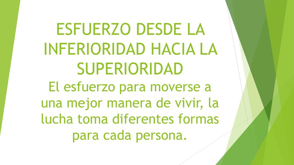 ESFUERZO DESDE LA INFERIORIDAD HACIA LA SUPERIORIDAD El esfuerzo para moverse a una mejor manera de vivir, la lucha toma diferentes formas para cada persona.