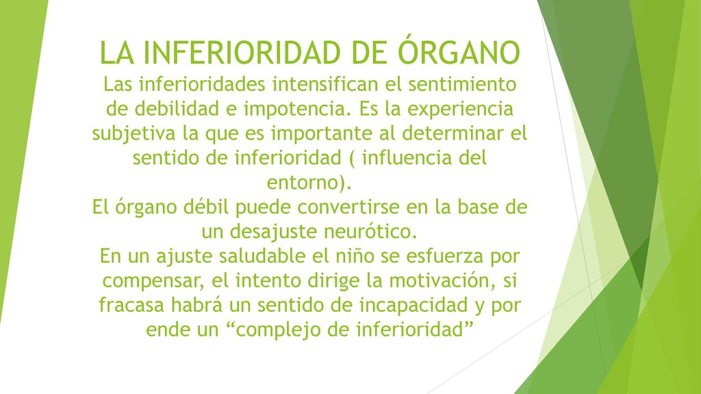 LA INFERIORIDAD DE ÓRGANO Las inferioridades intensifican el sentimiento de debilidad e impotencia.