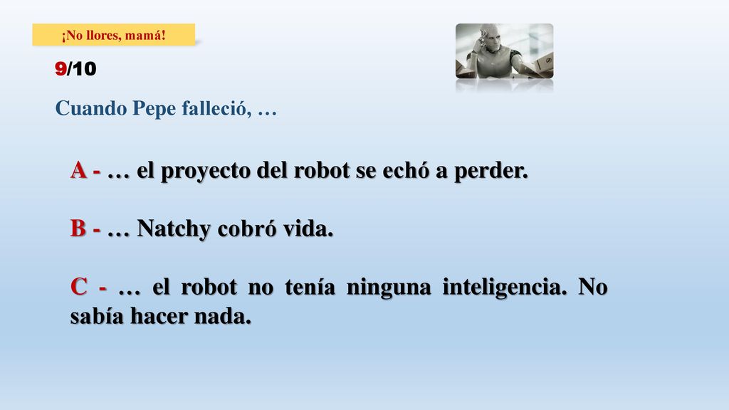 A - … el proyecto del robot se echó a perder. B - … Natchy cobró vida.