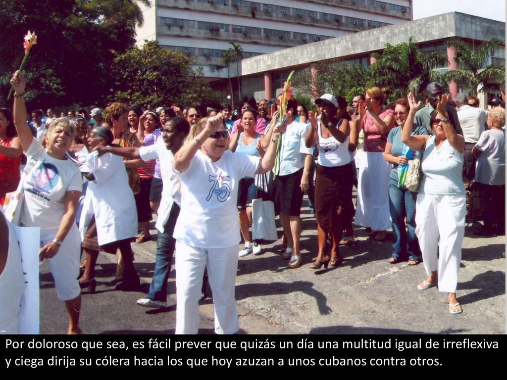 Por doloroso que sea, es fácil prever que quizás un día una multitud igual de irreflexiva y ciega dirija su cólera hacia los que hoy azuzan a unos cubanos contra otros.