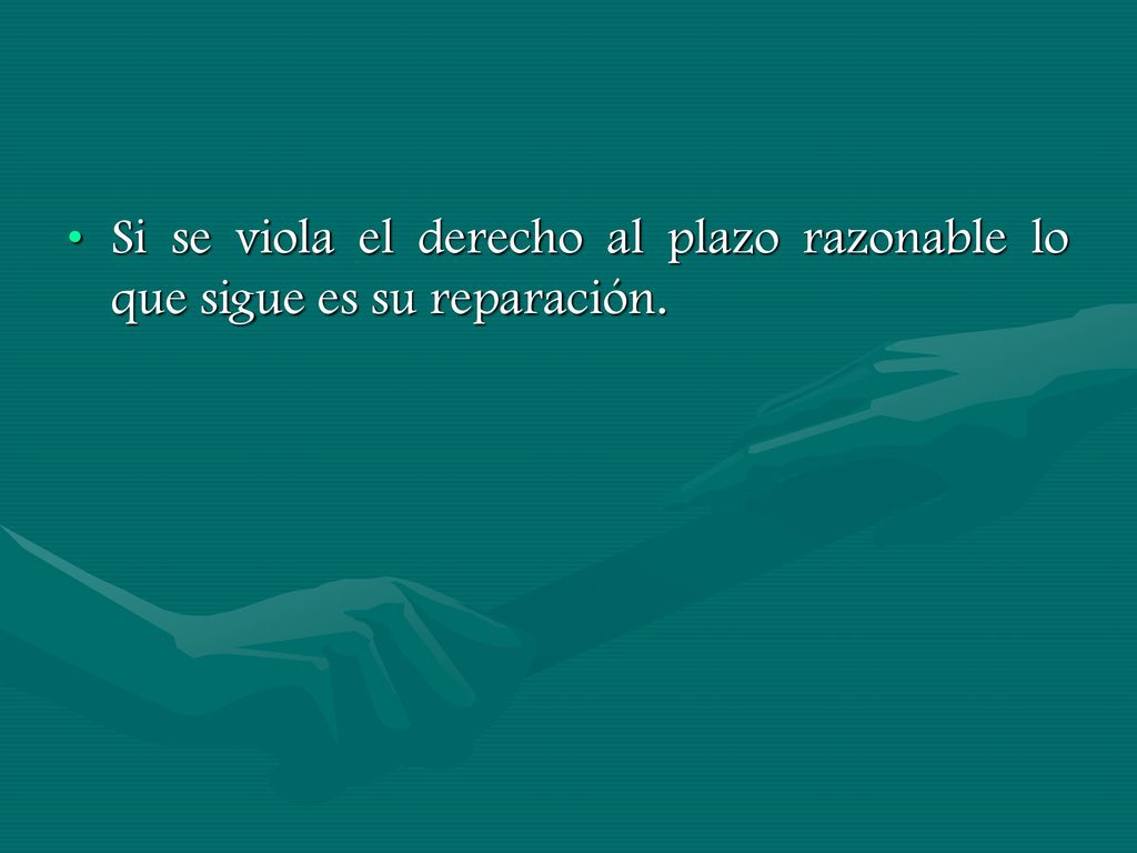 Si se viola el derecho al plazo razonable lo que sigue es su reparación.