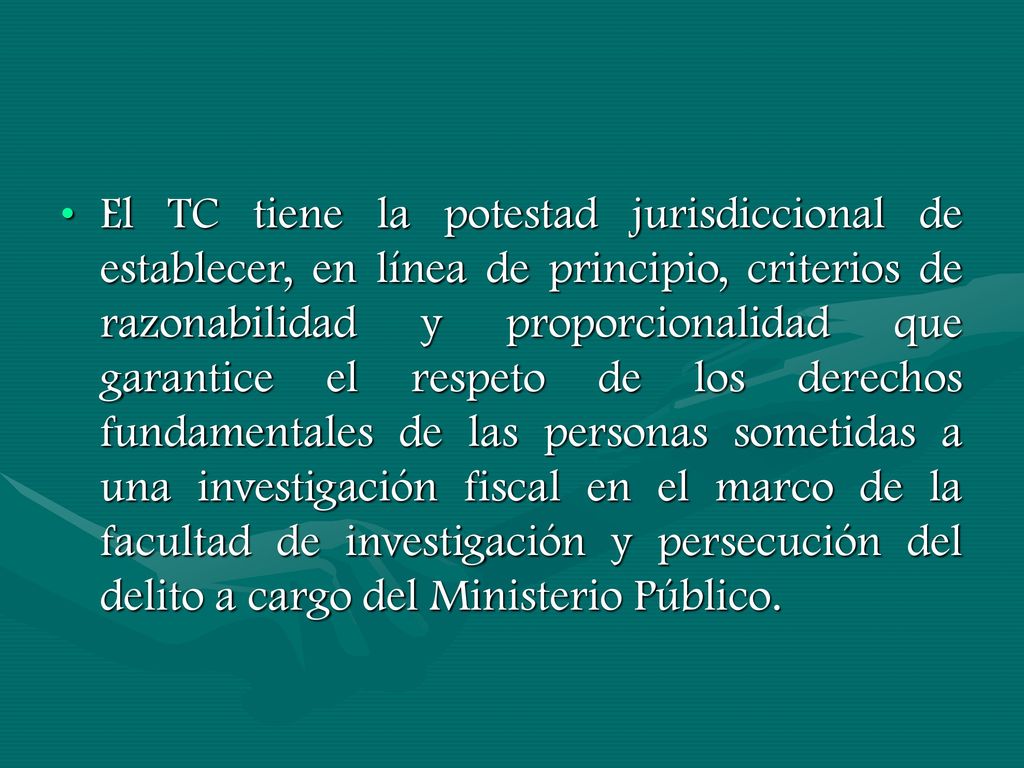 El TC tiene la potestad jurisdiccional de establecer, en línea de principio, criterios de razonabilidad y proporcionalidad que garantice el respeto de los derechos fundamentales de las personas sometidas a una investigación fiscal en el marco de la facultad de investigación y persecución del delito a cargo del Ministerio Público.