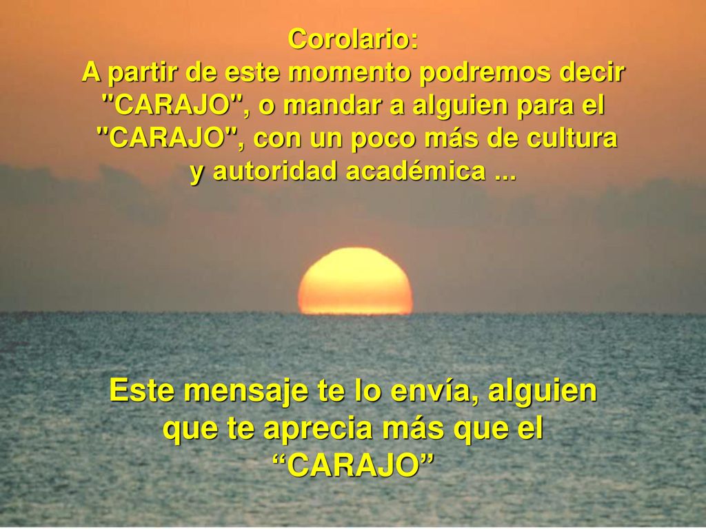 Este mensaje te lo envía, alguien que te aprecia más que el CARAJO