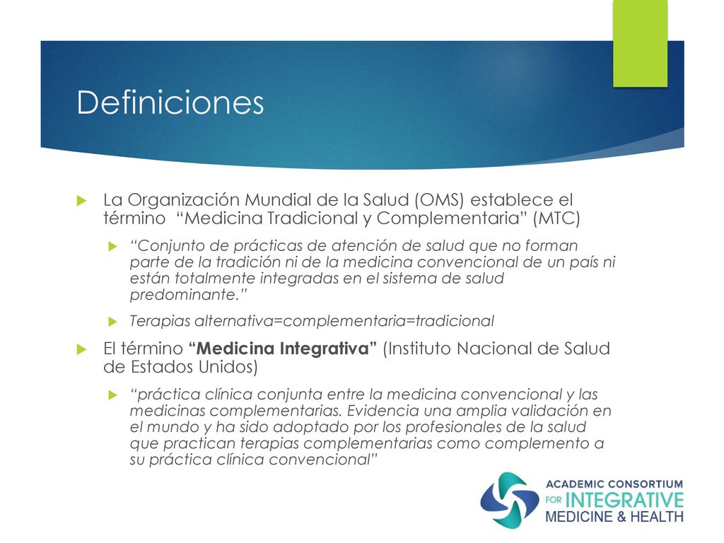 Definiciones La Organización Mundial de la Salud (OMS) establece el término Medicina Tradicional y Complementaria (MTC)
