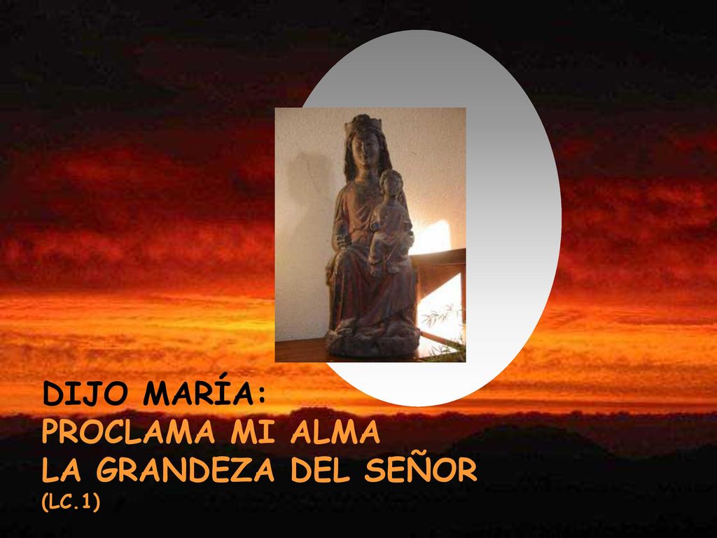 DIJO MARÍA: PROCLAMA MI ALMA LA GRANDEZA DEL SEÑOR (LC.1)