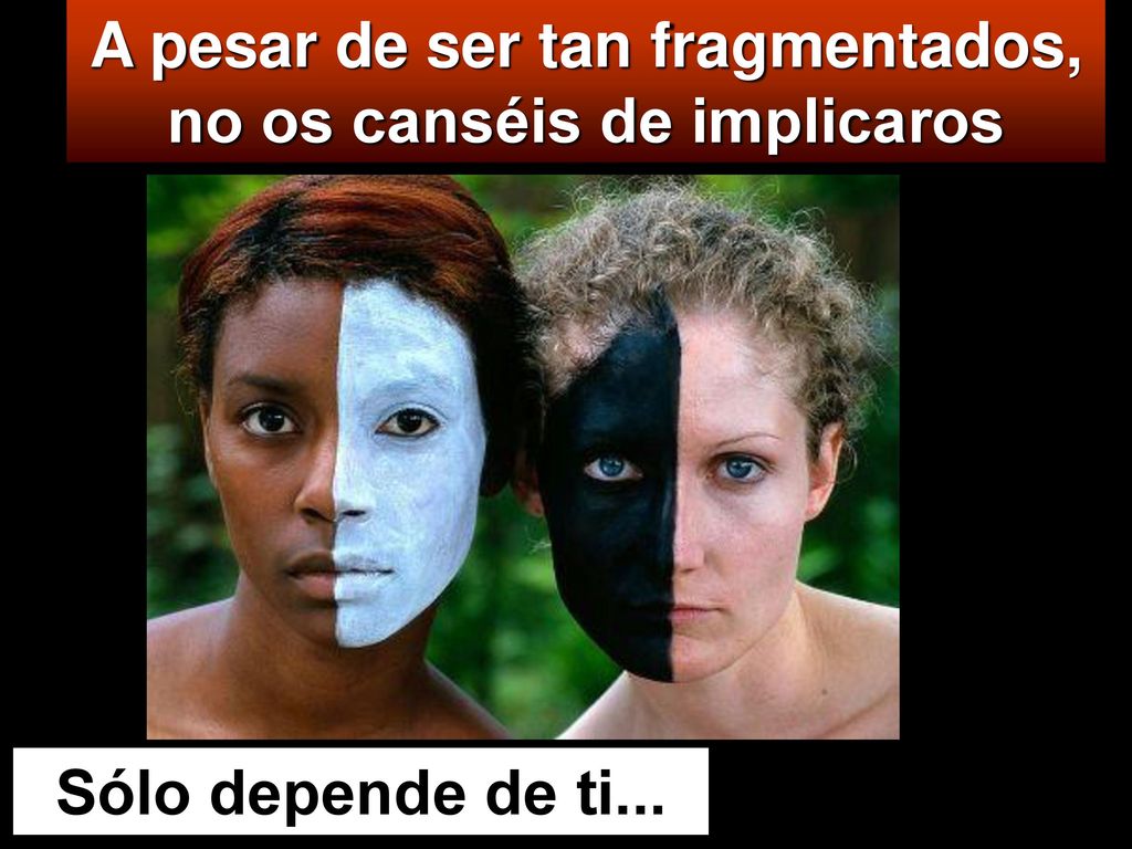 A pesar de ser tan fragmentados, no os canséis de implicaros